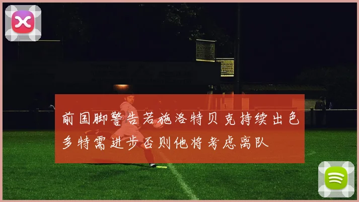 前国脚警告若施洛特贝克持续出色多特需进步否则他将考虑离队