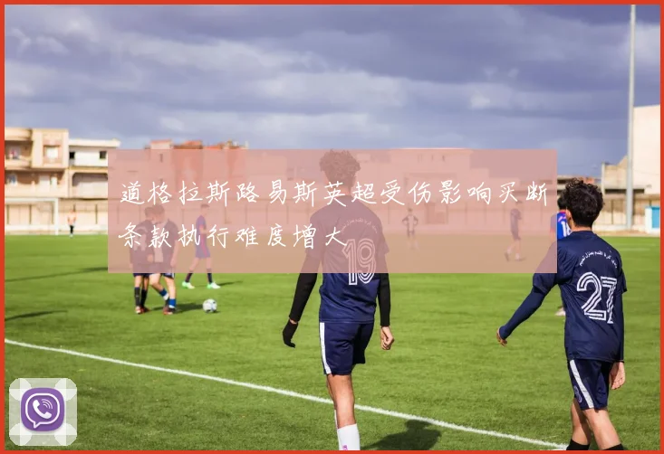 道格拉斯路易斯英超受伤影响买断条款执行难度增大